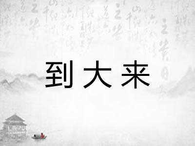 到大来