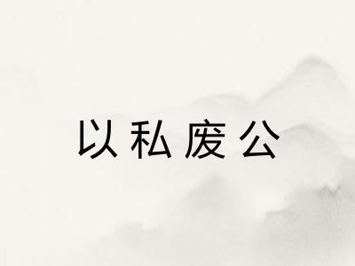 以私废公