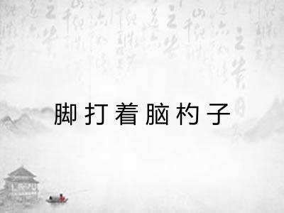 脚打着脑杓子