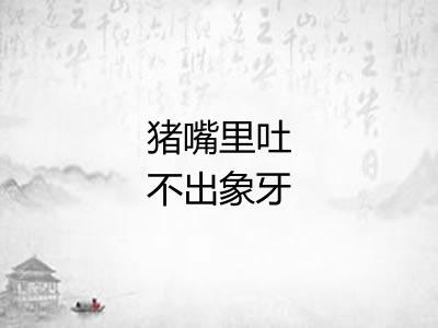 猪嘴里吐不出象牙