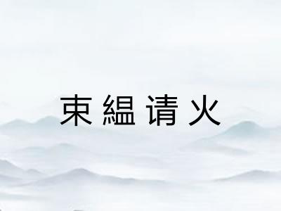 束緼请火
