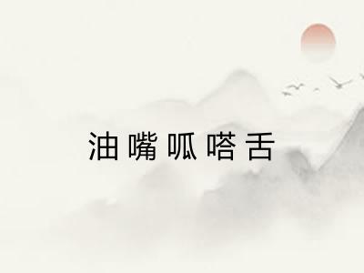 油嘴呱嗒舌