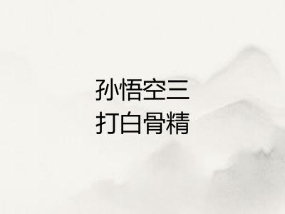 孙悟空三打白骨精