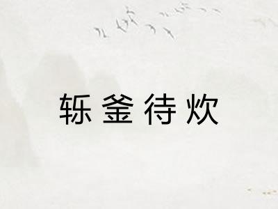 轹釜待炊
