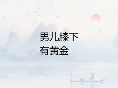 男儿膝下有黄金