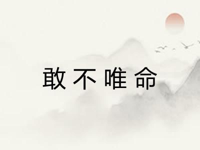 敢不唯命