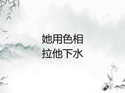 她用色相拉他下水