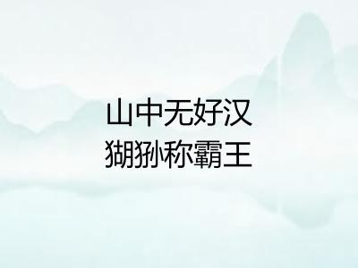 山中无好汉猢狲称霸王