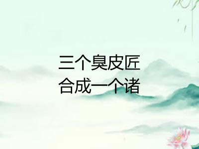 三个臭皮匠合成一个诸葛亮
