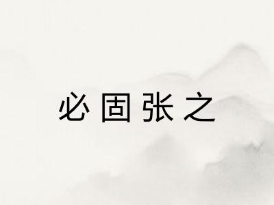 必固张之