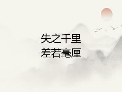 失之千里差若毫厘