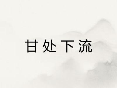 甘处下流