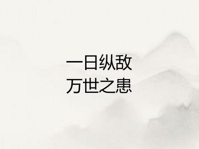 一日纵敌万世之患
