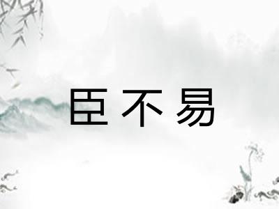 臣不易