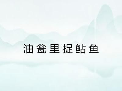 油瓮里捉鲇鱼