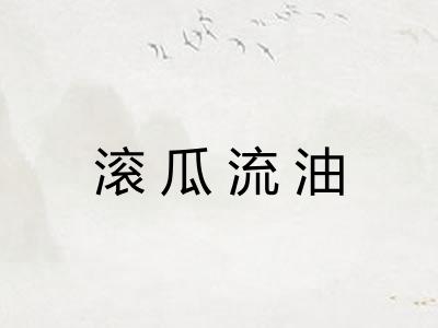 滚瓜流油