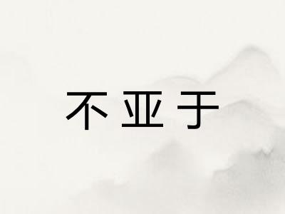 不亚于