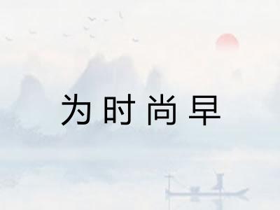 为时尚早