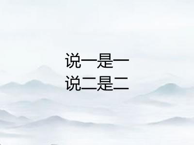 说一是一说二是二