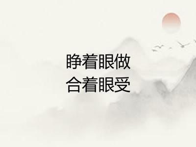 睁着眼做合着眼受