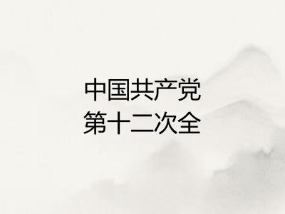 中国共产党第十二次全国代表大会