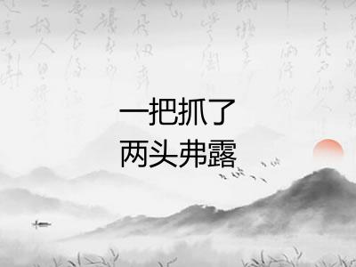 一把抓了两头弗露