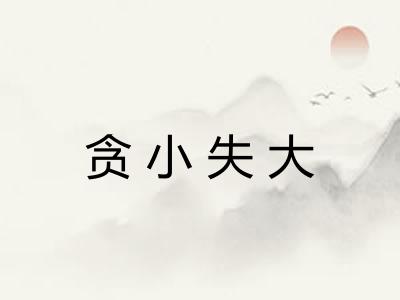贪小失大