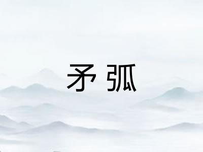 矛弧
