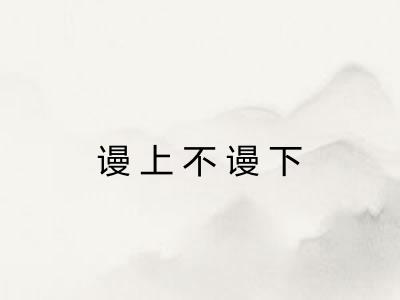 谩上不谩下