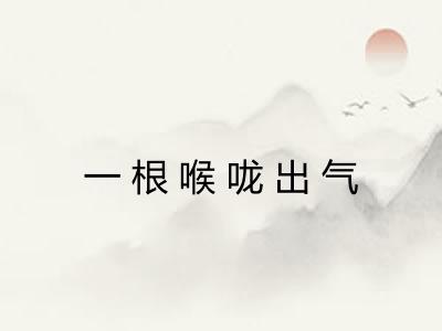 一根喉咙出气