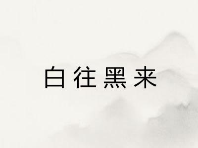 白往黑来