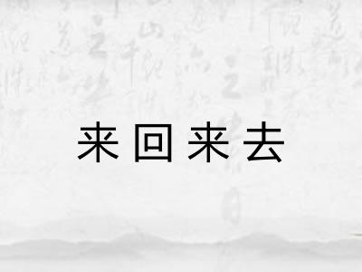 来回来去