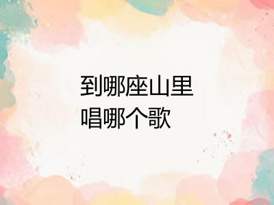 到哪座山里唱哪个歌