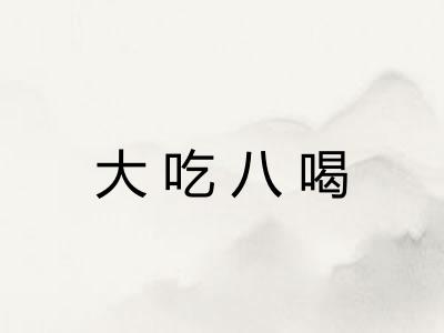 大吃八喝