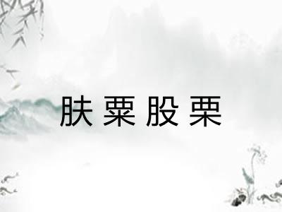 肤粟股栗