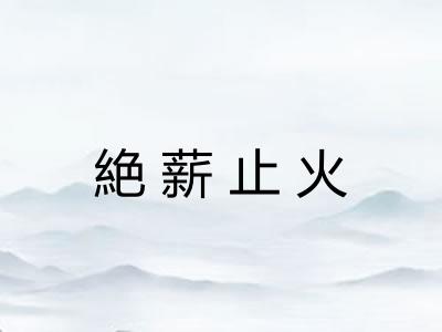 絶薪止火