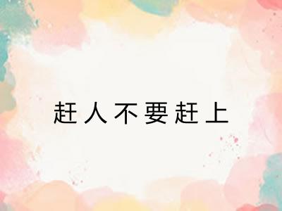 赶人不要赶上