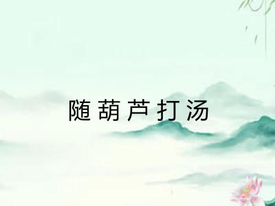 随葫芦打汤