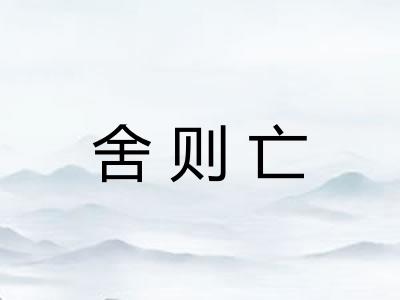 舍则亡