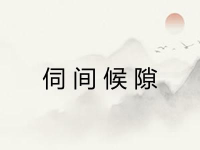 伺间候隙
