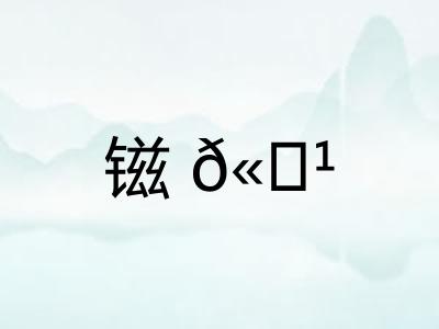 镃𫓹